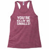 you're killing me smalls Racerback Tank