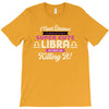 i never dreamed i'd grow up to be a super cute libra but here i am kil T-Shirt