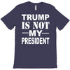 trump is not my president T-Shirt