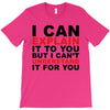 i can explain it to you but i can't understand it for you T-Shirt