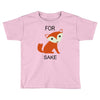 for fox sake Toddler T-shirt