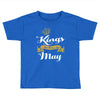 kings are born in may Toddler T-shirt