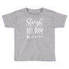 sleigh all day 2 Toddler T-shirt