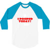 i pooped today 3/4 Sleeve Shirt