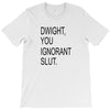 dwight you ignorant slut T-Shirt
