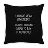 i always mean what i say Throw Pillow