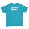 you can call me queen b Youth Tee
