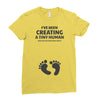 I've Been Creating A Tiny Human What Have You Been Doing Today Ladies Fitted T-Shirt