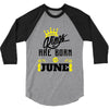 Kings Are Born In June 3/4 Sleeve Shirt
