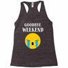 goodbye weekend Racerback Tank