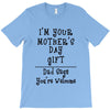 I Am Your Mothers Day Gift Dad Says You're Welcome T-Shirt