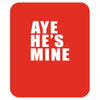 aye he's mine funny Mousepad