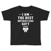 I Am The Best Mother's Day Gift Ever Toddler T-shirt