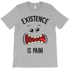 existnece is pain T-Shirt
