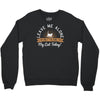 leave me alone talking to my cat today Crewneck Sweatshirt