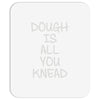 dough is all you knead Mousepad