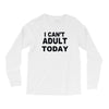 i can't adult today Long Sleeve Shirts