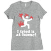 i tried it at home! funny Ladies Fitted T-Shirt
