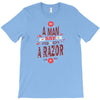 be a man and say no to a razor T-Shirt