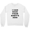i can kick your babys ass Crewneck Sweatshirt