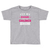 yes dogs are my children. get over it Toddler T-shirt