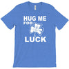 hug me for luck T-Shirt