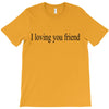 i loving you friend T-Shirt