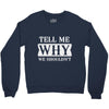 tell me why we shouldn't Crewneck Sweatshirt
