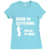 born to go fishing forced to work mens funny Ladies Fitted T-Shirt