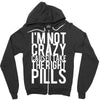 i'm not crazy cause i take the right pills Zipper Hoodie