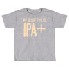 my blood type is ipa+ Toddler T-shirt