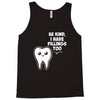 be kind i have fillings too Tank Top