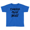 Thasss Muh Boiii Toddler T-shirt