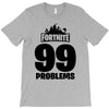 fortnite 99 problems - black T-Shirt