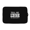 tell me why we shouldn't Laptop sleeve