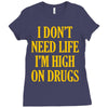 i don't need life i'm high on drugs Ladies Fitted T-Shirt