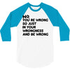 no. you're wrong 3/4 Sleeve Shirt