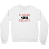 Feminism Means Equality Crewneck Sweatshirt