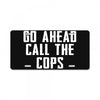 Go Ahead  Call The Cops License Plate