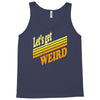 let's get weird Tank Top