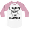 Legends Are Born In December 3/4 Sleeve Shirt
