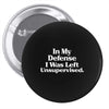 In My Defense I Was Left Unsupervised Pin-back button