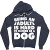 Being an adult is hard I'd rather be a dog Zipper Hoodie