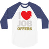 i love job offers 3/4 Sleeve Shirt