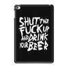 shut the fuck up and drink your beer iPad Mini 4