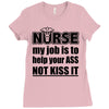 nurse my job is to help your ass not kiss it Ladies Fitted T-Shirt