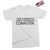 i am currently away from my computer Exclusive T-shirt