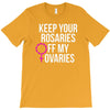 keep your rosaries off my ovaries T-Shirt