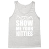 show me your kitties Tank Top