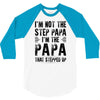 I&rsquo;M not the Step Papa I&rsquo;M The Papa That STEPPED UP 3/4 Sleeve Shirt